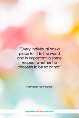 Nathaniel Hawthorne quote: “Every individual has a place to fill…”- at QuotesQuotesQuotes.com