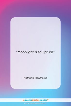 Nathaniel Hawthorne quote: “Moonlight is sculpture….”- at QuotesQuotesQuotes.com