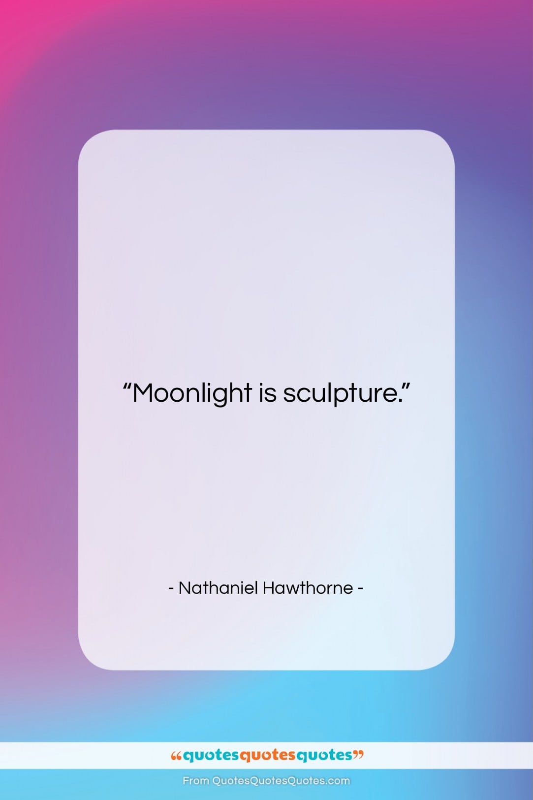 Nathaniel Hawthorne quote: “Moonlight is sculpture….”- at QuotesQuotesQuotes.com