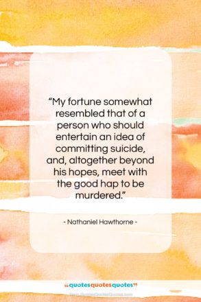 Nathaniel Hawthorne quote: “My fortune somewhat resembled that of a…”- at QuotesQuotesQuotes.com