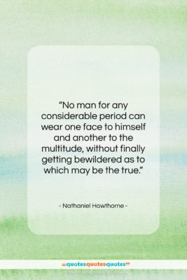 Nathaniel Hawthorne quote: “No man for any considerable period can…”- at QuotesQuotesQuotes.com