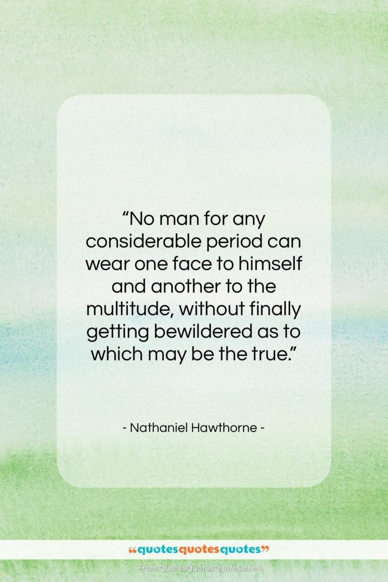 Nathaniel Hawthorne quote: “No man for any considerable period can…”- at QuotesQuotesQuotes.com