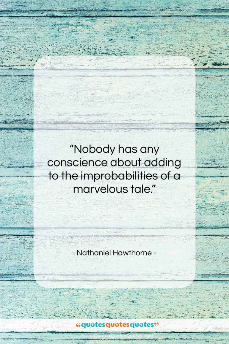 Nathaniel Hawthorne quote: “Nobody has any conscience about adding to…”- at QuotesQuotesQuotes.com