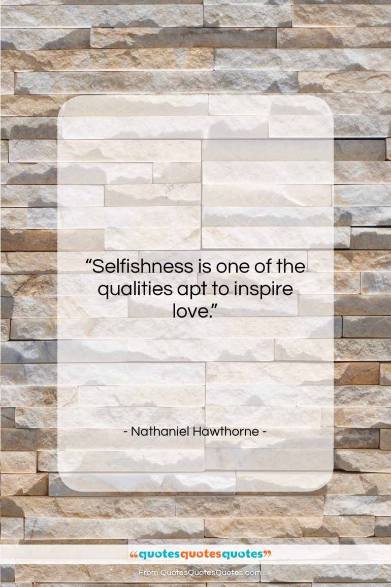 Nathaniel Hawthorne quote: “Selfishness is one of the qualities apt…”- at QuotesQuotesQuotes.com