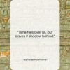 Nathaniel Hawthorne quote: “Time flies over us, but leaves it…”- at QuotesQuotesQuotes.com