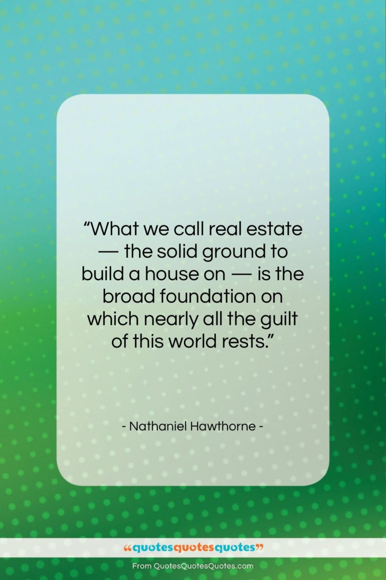 Nathaniel Hawthorne quote: “What we call real estate — the…”- at QuotesQuotesQuotes.com