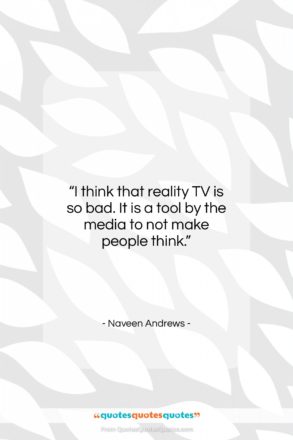 Naveen Andrews quote: “I think that reality TV is so…”- at QuotesQuotesQuotes.com