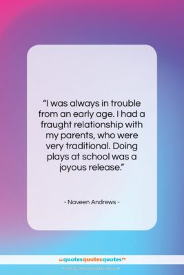 Naveen Andrews quote: “I was always in trouble from an…”- at QuotesQuotesQuotes.com