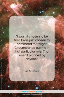 Neil Armstrong quote: “I wasn’t chosen to be first. I…”- at QuotesQuotesQuotes.com