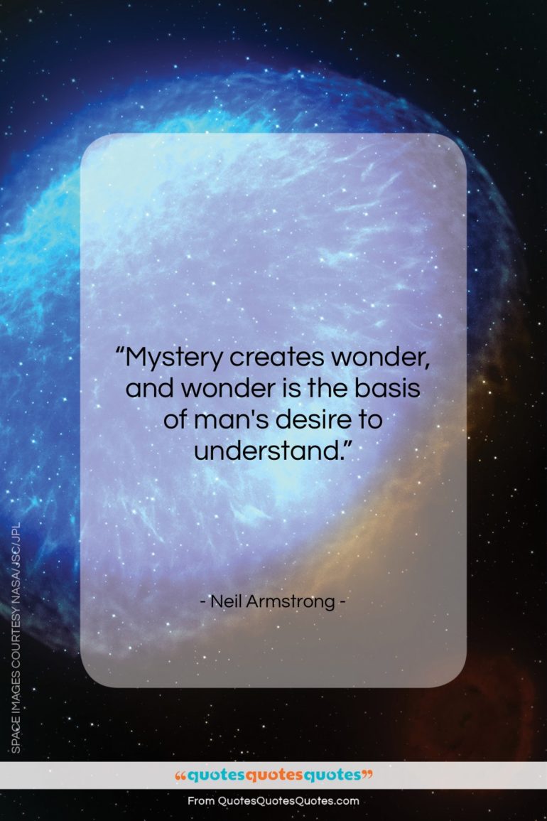 Neil Armstrong quote: “Mystery creates wonder, and wonder is the…”- at QuotesQuotesQuotes.com