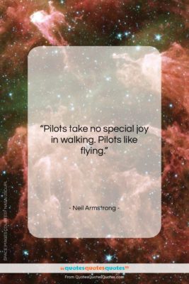 Neil Armstrong quote: “Pilots take no special joy in walking…”- at QuotesQuotesQuotes.com