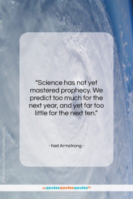 Neil Armstrong quote: “Science has not yet mastered prophecy. We…”- at QuotesQuotesQuotes.com