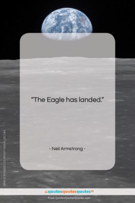 Neil Armstrong quote: “The Eagle has landed.”- at QuotesQuotesQuotes.com