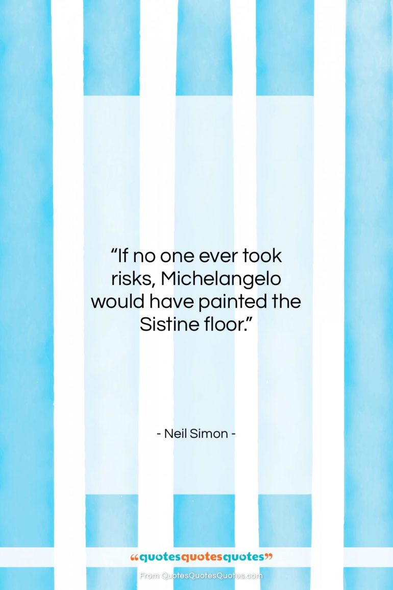 Neil Simon quote: “If no one ever took risks, Michelangelo…”- at QuotesQuotesQuotes.com