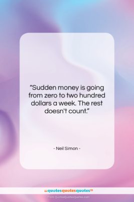 Neil Simon quote: “Sudden money is going from zero to…”- at QuotesQuotesQuotes.com