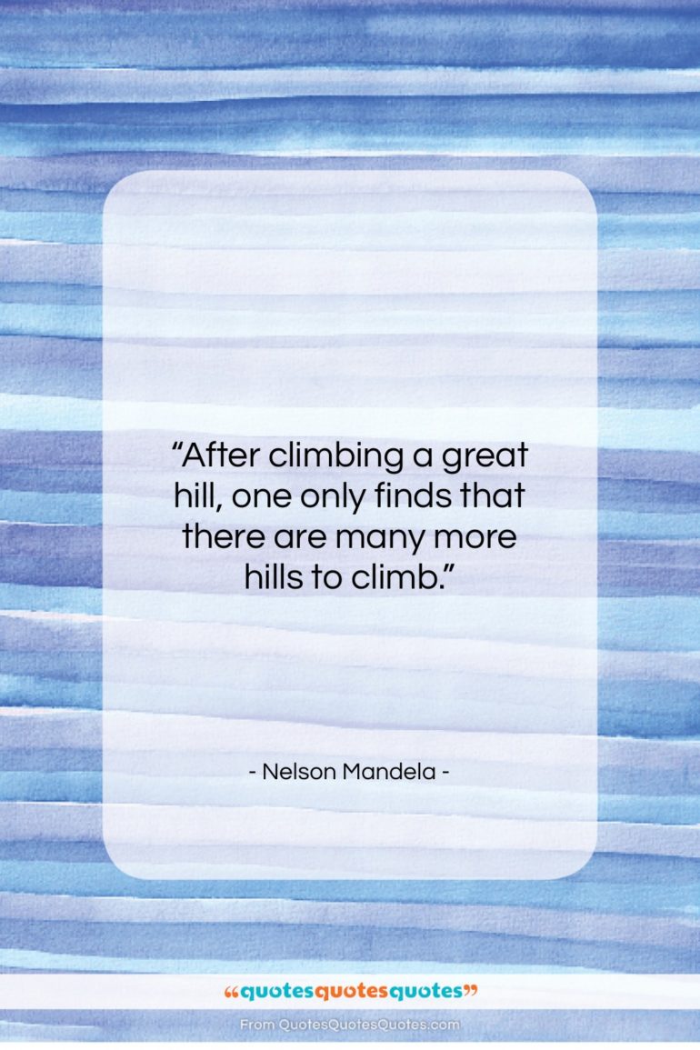 Nelson Mandela quote: “After climbing a great hill, one only…”- at QuotesQuotesQuotes.com