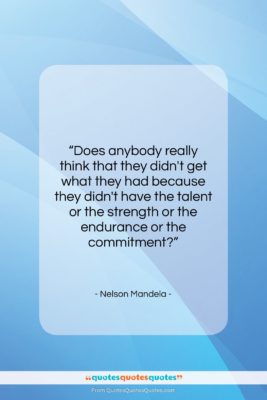 Nelson Mandela quote: “Does anybody really think that they didn’t…”- at QuotesQuotesQuotes.com