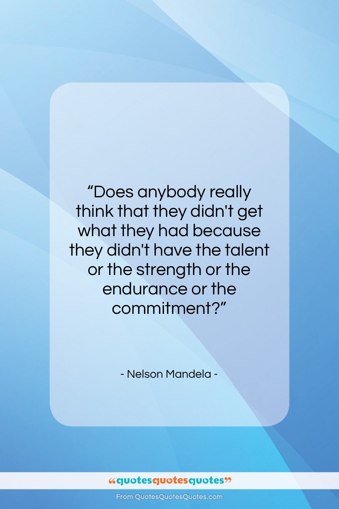 Nelson Mandela quote: “Does anybody really think that they didn’t…”- at QuotesQuotesQuotes.com