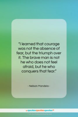 Nelson Mandela quote: “I learned that courage was not the…”- at QuotesQuotesQuotes.com