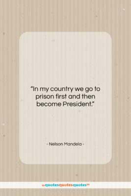 Nelson Mandela quote: “In my country we go to prison…”- at QuotesQuotesQuotes.com