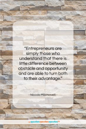 Niccolo Machiavelli quote: “Entrepreneurs are simply those who understand that…”- at QuotesQuotesQuotes.com