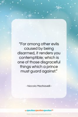 Niccolo Machiavelli quote: “For among other evils caused by being…”- at QuotesQuotesQuotes.com