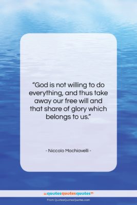Niccolo Machiavelli quote: “God is not willing to do everything,…”- at QuotesQuotesQuotes.com