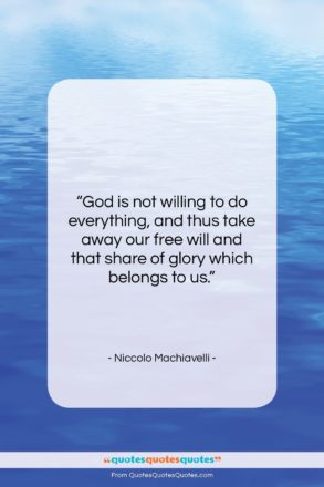 Niccolo Machiavelli quote: “God is not willing to do everything,…”- at QuotesQuotesQuotes.com