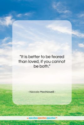 Niccolo Machiavelli quote: “It is better to be feared than…”- at QuotesQuotesQuotes.com