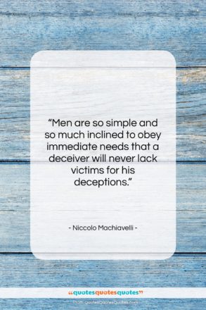 Niccolo Machiavelli quote: “Men are so simple and so much…”- at QuotesQuotesQuotes.com