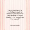 Niccolo Machiavelli quote: “Men should be either treated generously or…”- at QuotesQuotesQuotes.com