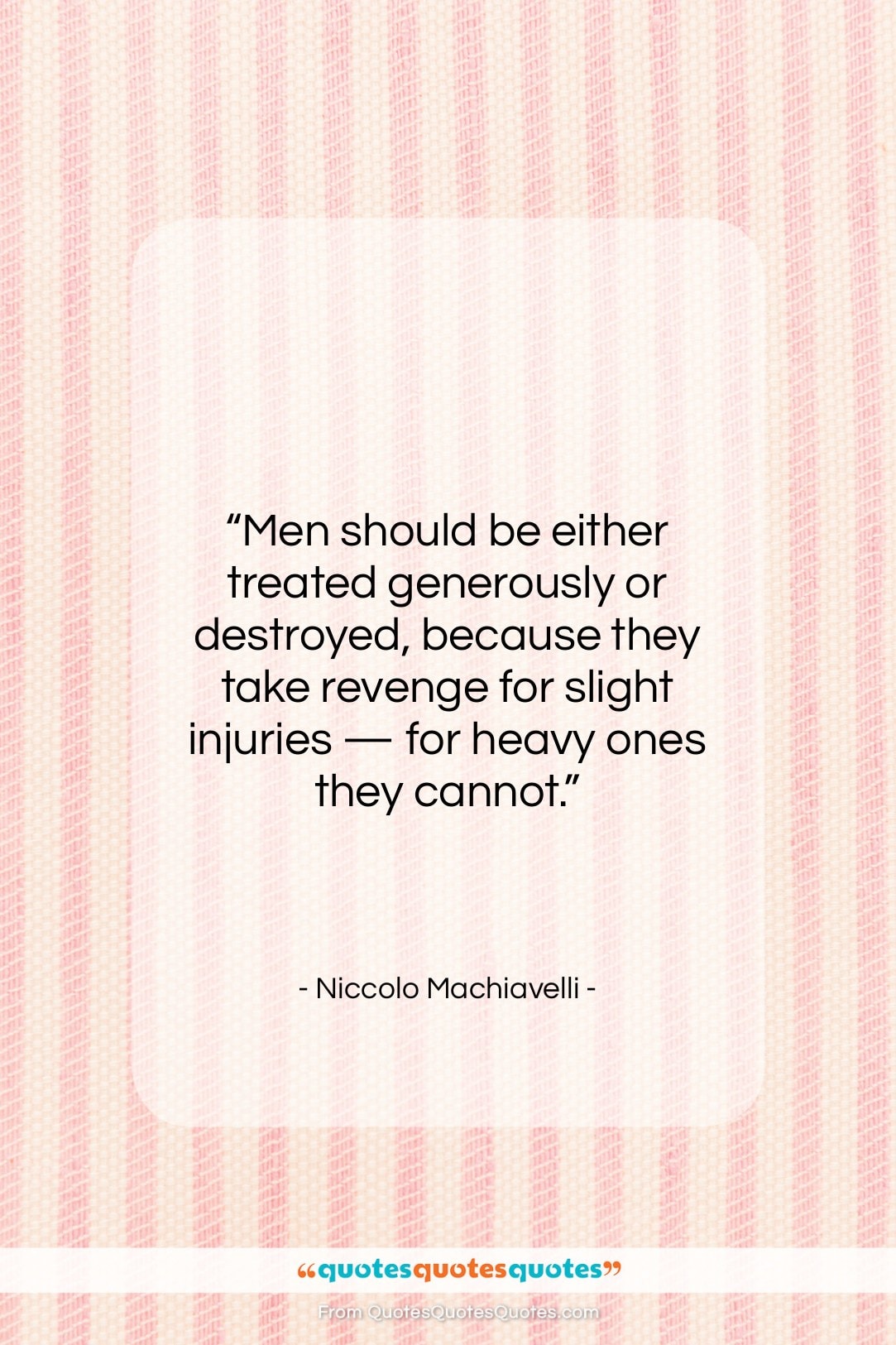 Niccolo Machiavelli quote: “Men should be either treated generously or…”- at QuotesQuotesQuotes.com