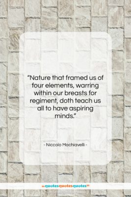 Niccolo Machiavelli quote: “Nature that framed us of four elements,…”- at QuotesQuotesQuotes.com