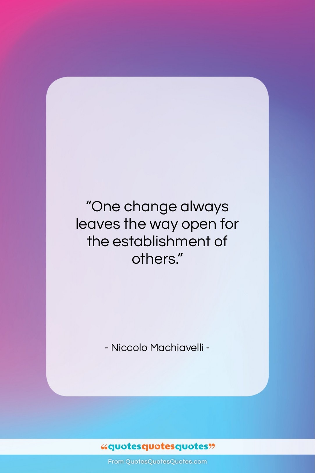 Niccolo Machiavelli quote: “One change always leaves the way open…”- at QuotesQuotesQuotes.com