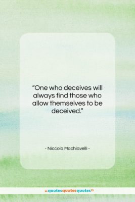 Niccolo Machiavelli quote: “One who deceives will always find those…”- at QuotesQuotesQuotes.com
