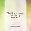 Niccolo Machiavelli quote: “Politics have no relation to morals…”- at QuotesQuotesQuotes.com
