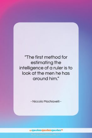 Niccolo Machiavelli quote: “The first method for estimating the intelligence…”- at QuotesQuotesQuotes.com