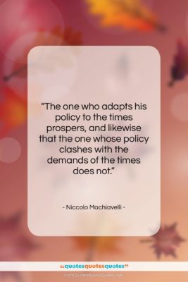 Niccolo Machiavelli quote: “The one who adapts his policy to…”- at QuotesQuotesQuotes.com