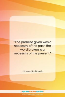 Niccolo Machiavelli quote: “The promise given was a necessity of…”- at QuotesQuotesQuotes.com