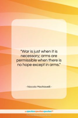 Niccolo Machiavelli quote: “War is just when it is necessary;…”- at QuotesQuotesQuotes.com