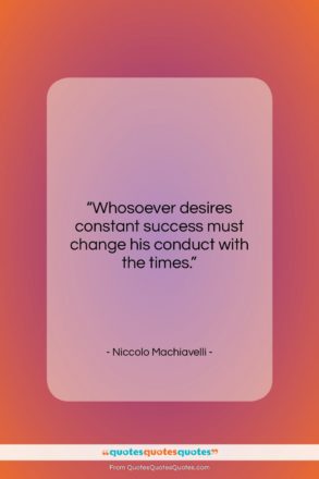 Niccolo Machiavelli quote: “Whosoever desires constant success must change his…”- at QuotesQuotesQuotes.com