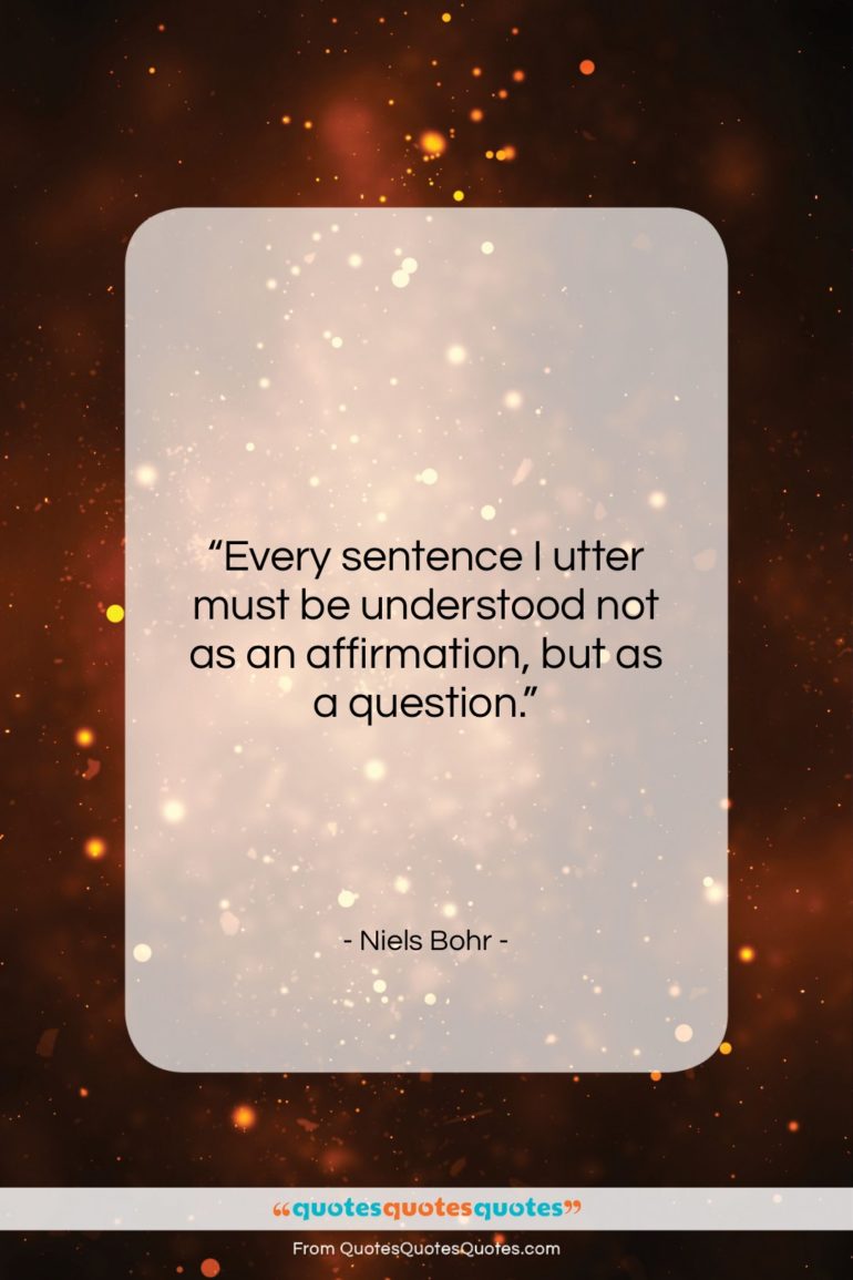 Niels Bohr quote: “Every sentence I utter must be understood…”- at QuotesQuotesQuotes.com