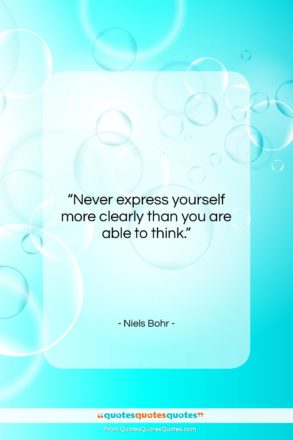 Niels Bohr quote: “Never express yourself more clearly than…”- at QuotesQuotesQuotes.com