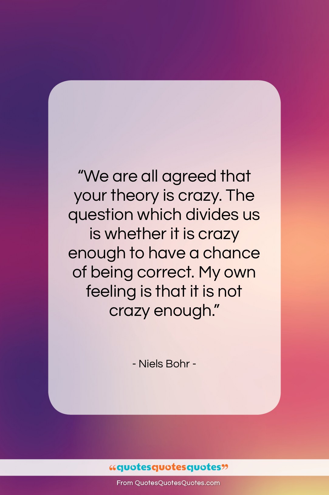 Niels Bohr quote: “We are all agreed that your theory…”- at QuotesQuotesQuotes.com