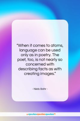 Niels Bohr quote: “When it comes to atoms, language can…”- at QuotesQuotesQuotes.com