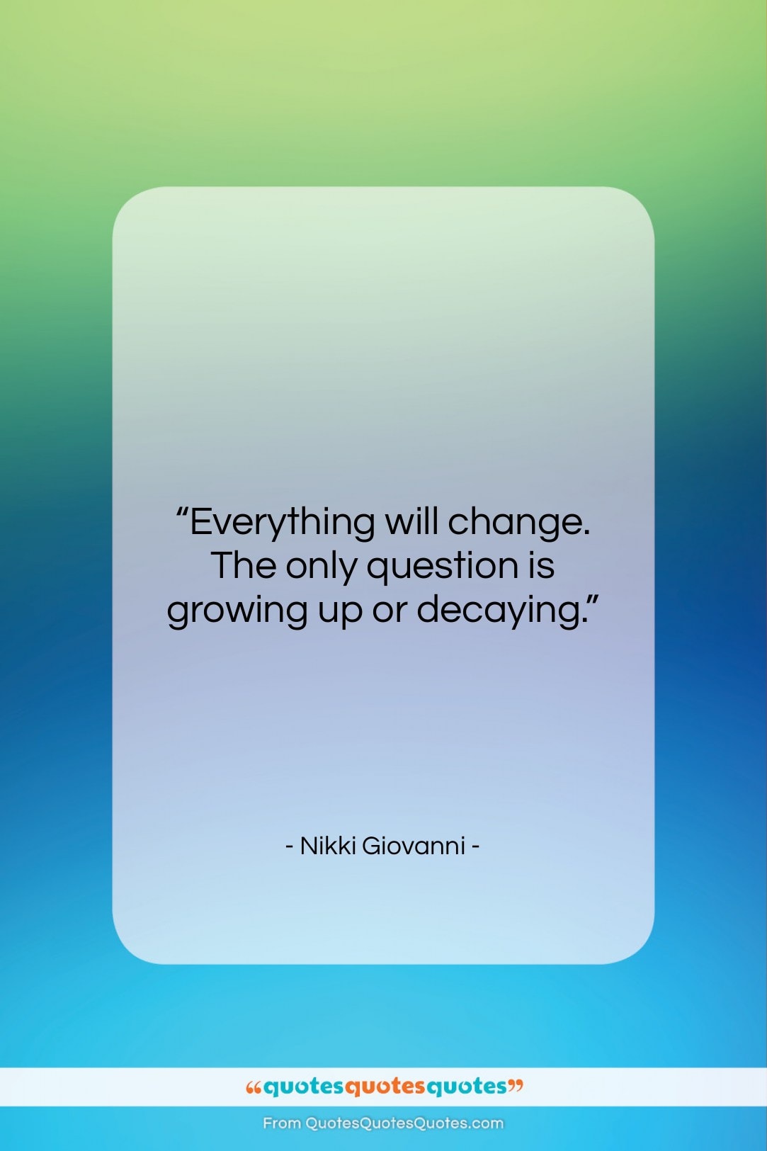 Nikki Giovanni quote: “Everything will change. The only question is…”- at QuotesQuotesQuotes.com