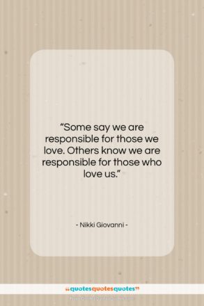 Nikki Giovanni quote: “Some say we are responsible for those…”- at QuotesQuotesQuotes.com
