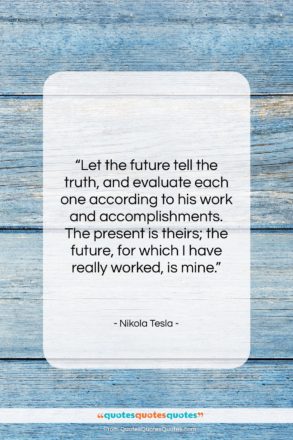 Nikola Tesla quote: “Let the future tell the truth, and…”- at QuotesQuotesQuotes.com