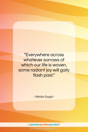 Nikolai Gogol quote: “Everywhere across whatever sorrows of which our…”- at QuotesQuotesQuotes.com