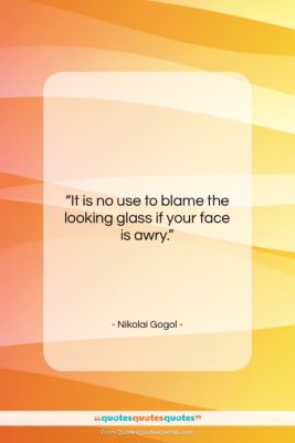 Nikolai Gogol quote: “It is no use to blame the…”- at QuotesQuotesQuotes.com